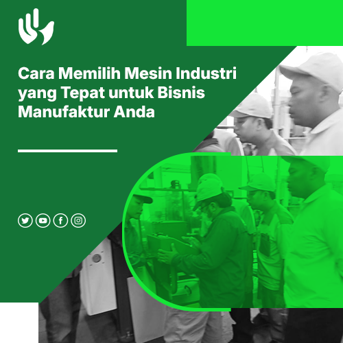 blog Cara Memilih Mesin Industri yang Tepat untuk Bisnis Manufaktur Anda