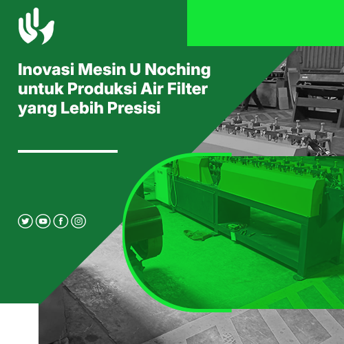 blog Inovasi Mesin U Noching untuk Produksi Air Filter yang Lebih Presisi